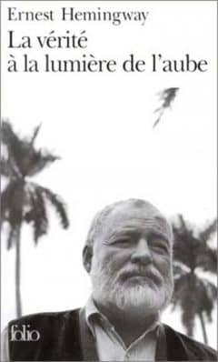 Ernest Hemingway - La Vérité à la lumière de l'Aube