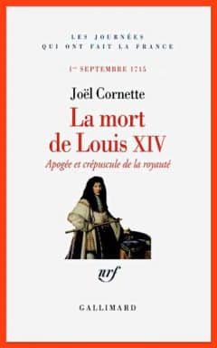 Joël Cornette - La mort de Louis XIV