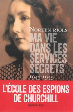 Noreen Riols - Ma vie dans les services secrets 1943-1945