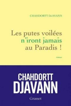 Chahdortt Djavann - Les putes voilées n'iront jamais au paradis