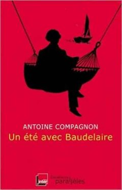 Antoine Compagnon - Un été avec Baudelaire