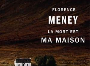 Florence Meney - La mort est ma maison