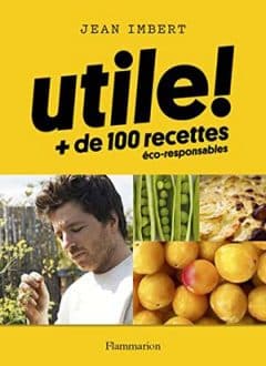 Jean Imbert - Utile Plus de 100 recettes éco-responsables