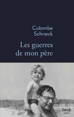 Colombe Schneck - Les guerres de mon père