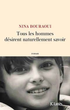 Nina Bouraoui - Tous les hommes désirent naturellement savoir