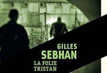Gilles Sebhan - La folie Tristan