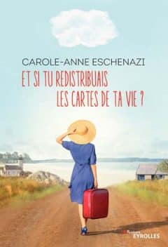 Carole-Anne Eschenazi - Et si tu redistribuais les cartes de ta vie ?